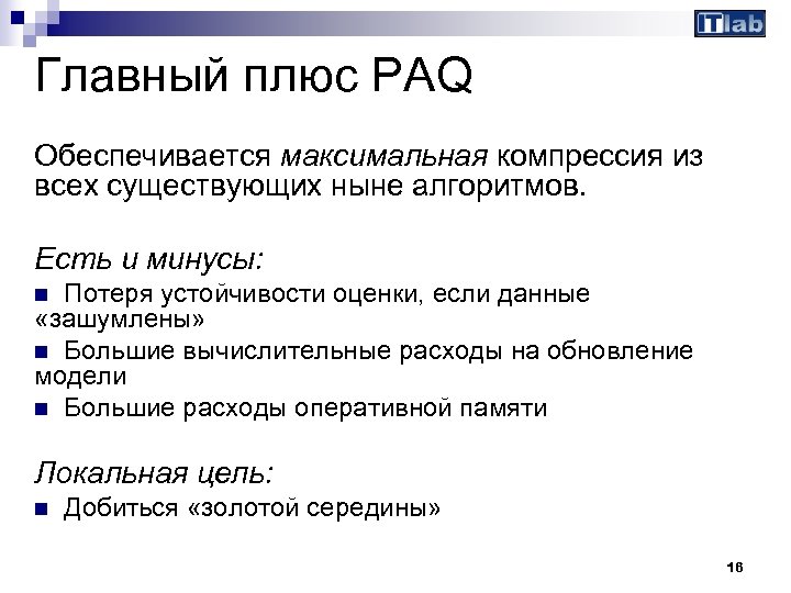 Главный плюс PAQ Обеспечивается максимальная компрессия из всех существующих ныне алгоритмов. Есть и минусы: