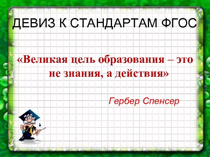 ДЕВИЗ К СТАНДАРТАМ ФГОС «Великая цель образования – это не знания, а действия» Гербер