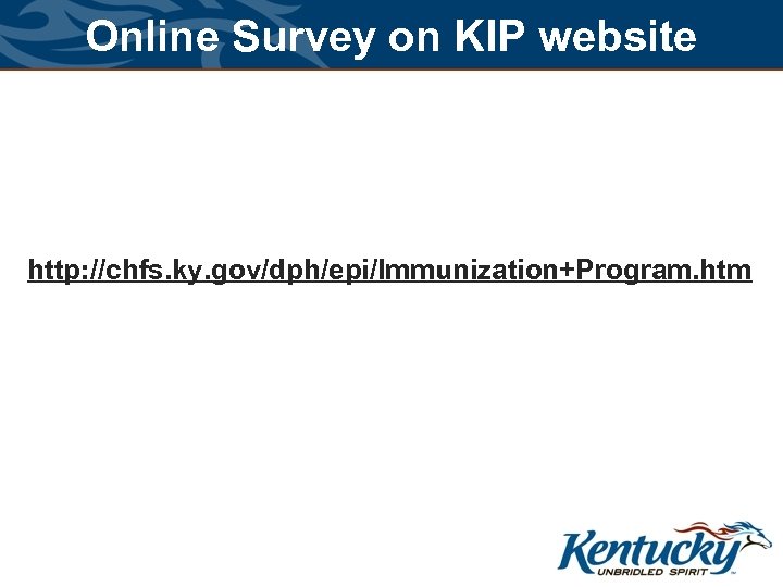 Online Survey on KIP website http: //chfs. ky. gov/dph/epi/Immunization+Program. htm 