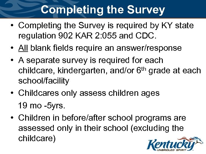 Completing the Survey • Completing the Survey is required by KY state regulation 902