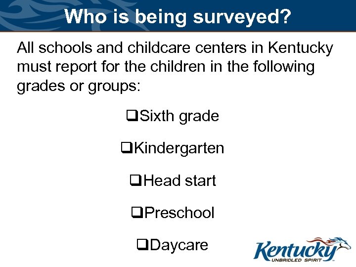 Who is being surveyed? All schools and childcare centers in Kentucky must report for