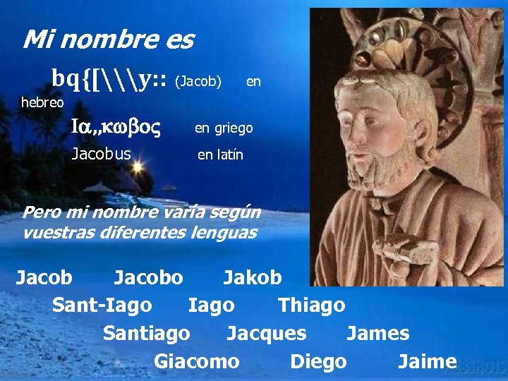 Mi nombre es bq{[\y: : (Jacob) en hebreo Ia, , kwbo en griego Jacobus