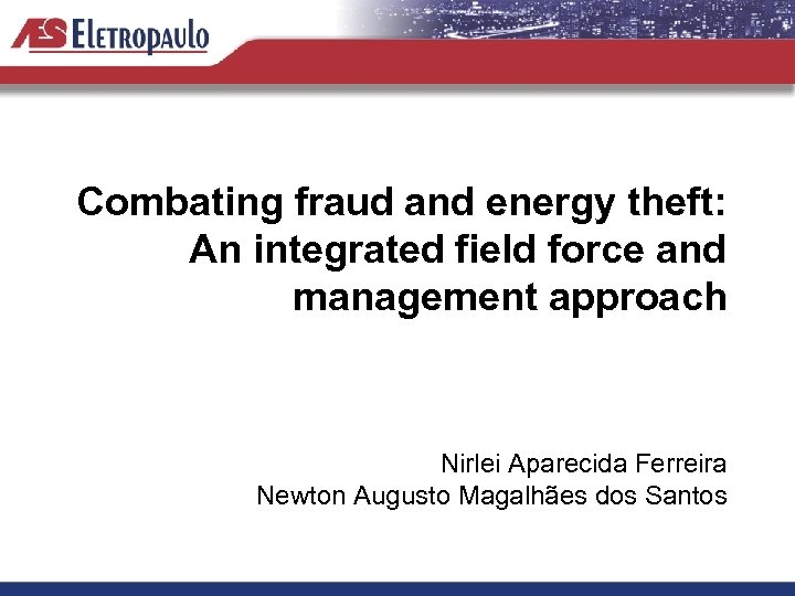 Combating fraud and energy theft: An integrated field force and management approach Nirlei Aparecida