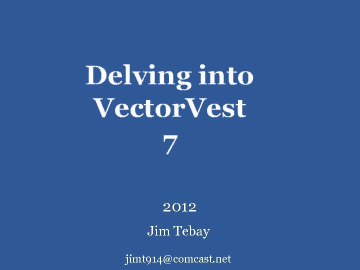 Delving into Vector. Vest 7 2012 Jim Tebay jimt 914@comcast. net 