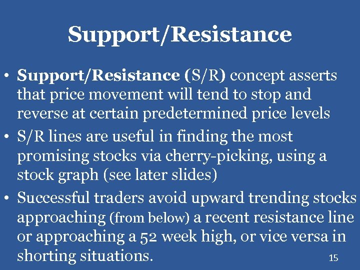 Support/Resistance • Support/Resistance (S/R) concept asserts that price movement will tend to stop and