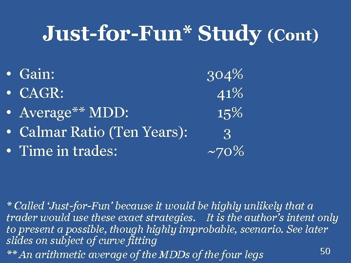 Just-for-Fun* Study (Cont) • • • Gain: CAGR: Average** MDD: Calmar Ratio (Ten Years):