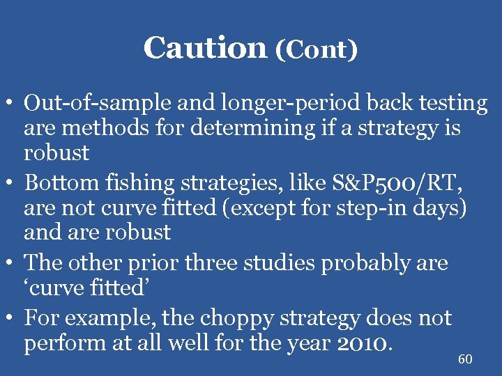 Caution (Cont) • Out-of-sample and longer-period back testing are methods for determining if a