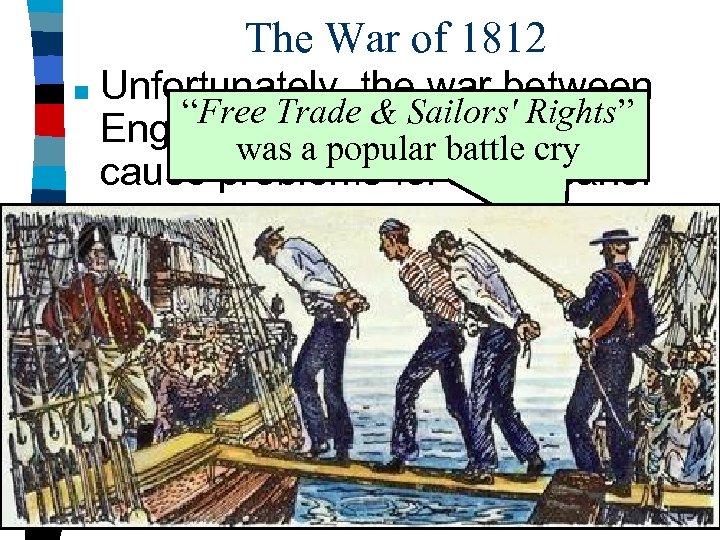 The War of 1812 ■ Unfortunately, the war between “Free Trade & Sailors' Rights”