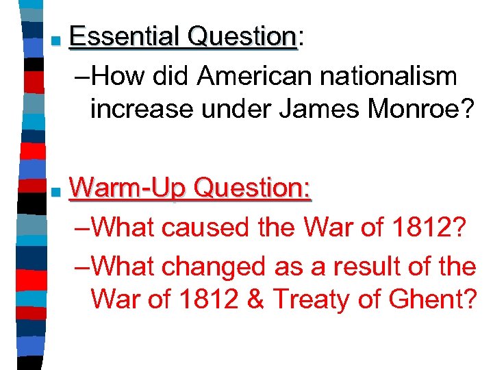 ■ Essential Question: Question –How did American nationalism increase under James Monroe? ■ Warm-Up