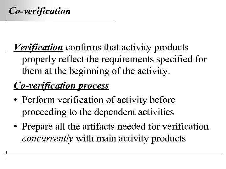 Co-verification Verification confirms that activity products properly reflect the requirements specified for them at