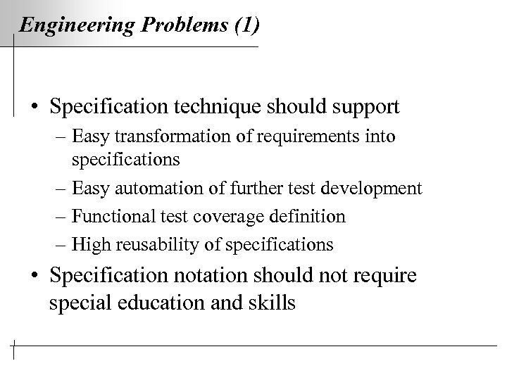 Engineering Problems (1) • Specification technique should support – Easy transformation of requirements into