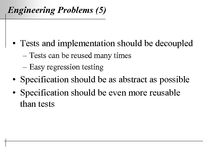 Engineering Problems (5) • Tests and implementation should be decoupled – Tests can be