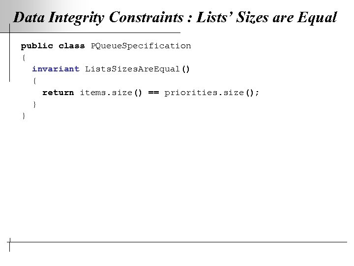 Data Integrity Constraints : Lists’ Sizes are Equal public class PQueue. Specification { invariant