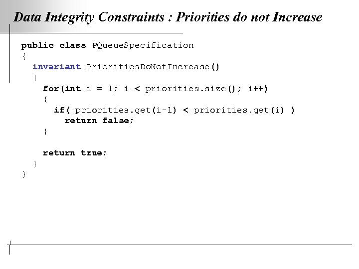 Data Integrity Constraints : Priorities do not Increase public class PQueue. Specification { invariant