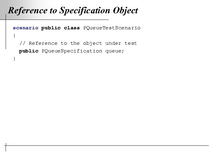 Reference to Specification Object scenario public class PQueue. Test. Scenario { // Reference to