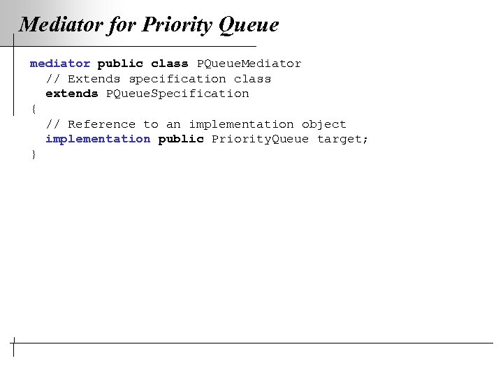 Mediator for Priority Queue mediator public class PQueue. Mediator // Extends specification class extends