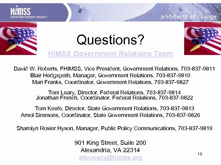 Questions? HIMSS Government Relations Team David W. Roberts, FHIMSS, Vice President, Government Relations, 703