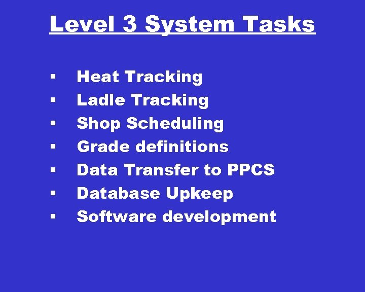 Level 3 System Tasks § § § § Heat Tracking Ladle Tracking Shop Scheduling