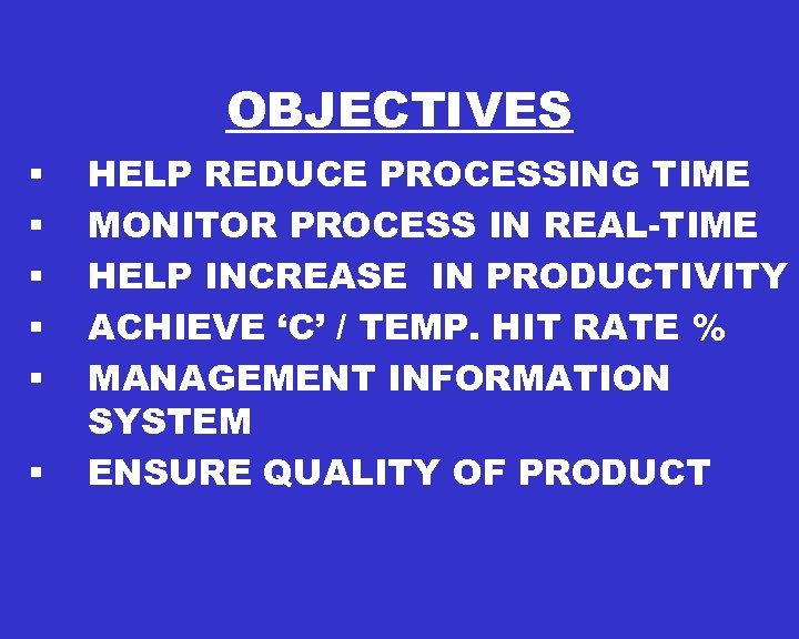 OBJECTIVES § § § HELP REDUCE PROCESSING TIME MONITOR PROCESS IN REAL-TIME HELP INCREASE