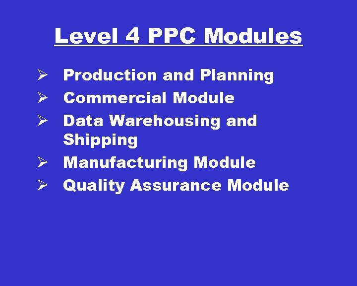 Level 4 PPC Modules Ø Production and Planning Ø Commercial Module Ø Data Warehousing