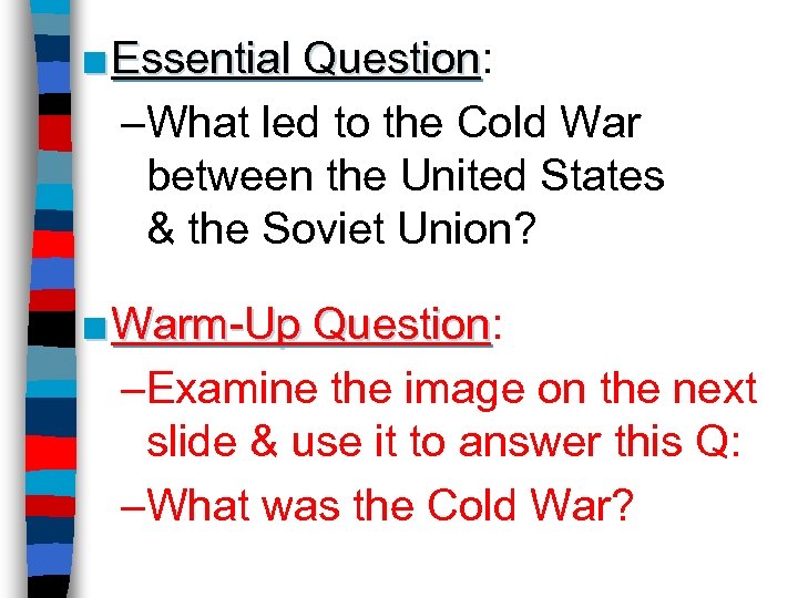 ■ Essential Question: Question –What led to the Cold War between the United States