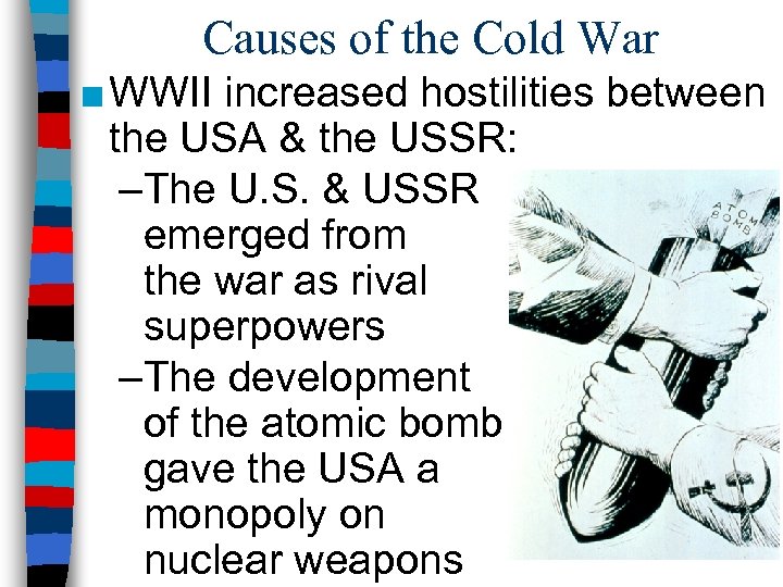 Causes of the Cold War ■ WWII increased hostilities between the USA & the