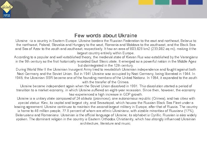 Few words about Ukraine -is a country in Eastern Europe. Ukraine borders the Russian