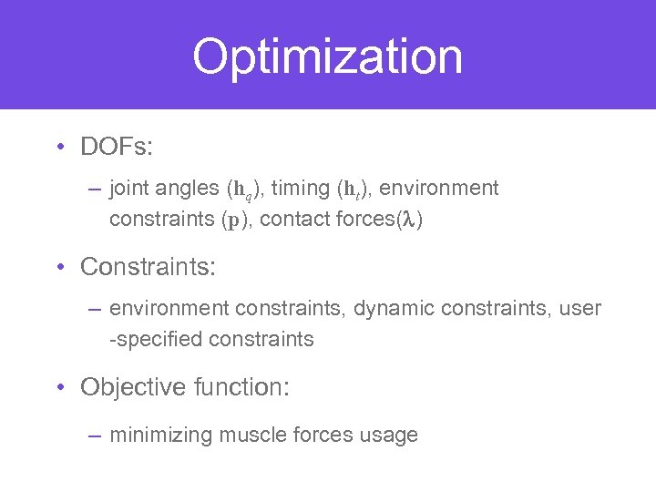 Optimization • DOFs: – joint angles (hq), timing (ht), environment constraints (p), contact forces(