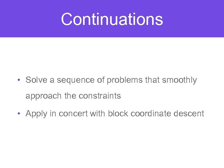 Continuations • Solve a sequence of problems that smoothly approach the constraints • Apply