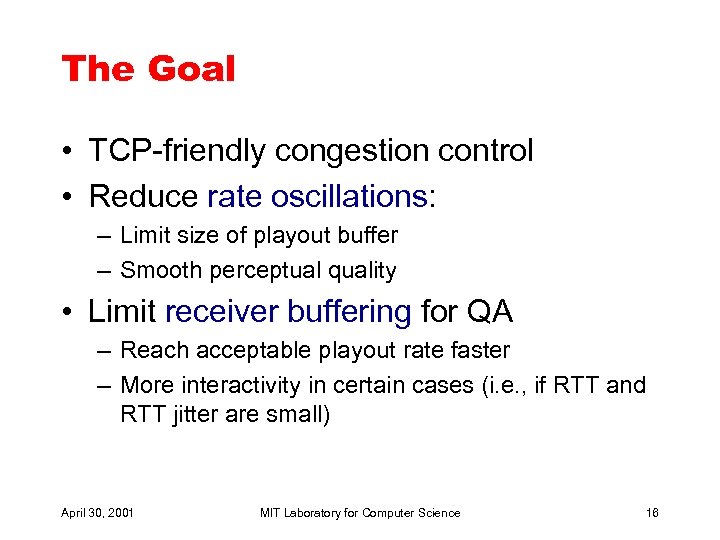 The Goal • TCP-friendly congestion control • Reduce rate oscillations: – Limit size of