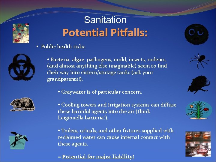 Sanitation Potential Pitfalls: • Public health risks: • Bacteria, algae, pathogens, mold, insects, rodents,