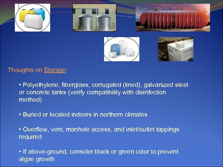 Thoughts on Storage: • Polyethylene, fiberglass, corrugated (lined), galvanized steel or concrete tanks (verify