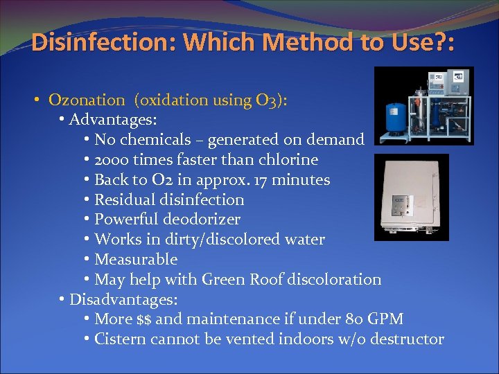 Disinfection: Which Method to Use? : • Ozonation (oxidation using O 3): • Advantages: