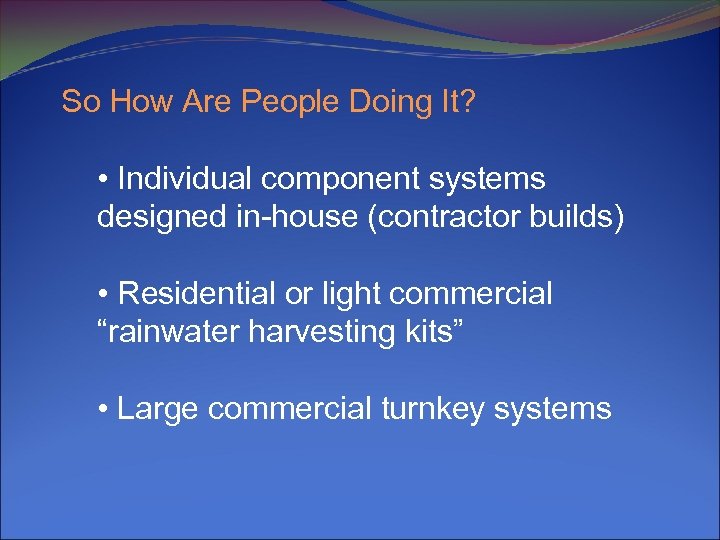 So How Are People Doing It? • Individual component systems designed in-house (contractor builds)