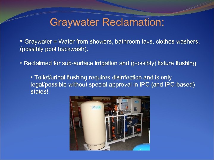 Graywater Reclamation: • Graywater = Water from showers, bathroom lavs, clothes washers, (possibly pool