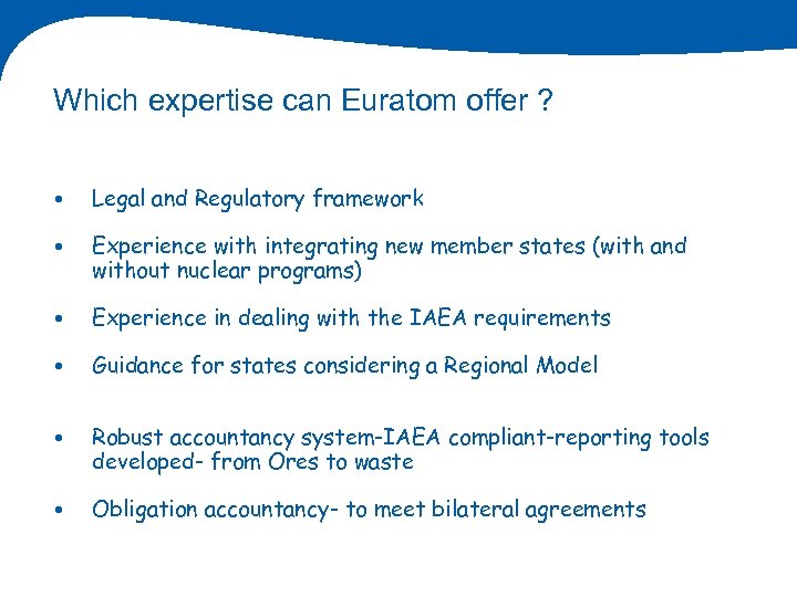 Which expertise can Euratom offer ? • Legal and Regulatory framework • Experience with