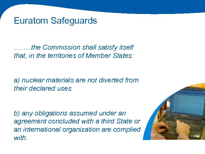 Euratom Safeguards ……. . the Commission shall satisfy itself that, in the territories of