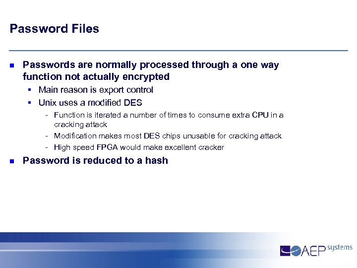 Password Files n Passwords are normally processed through a one way function not actually