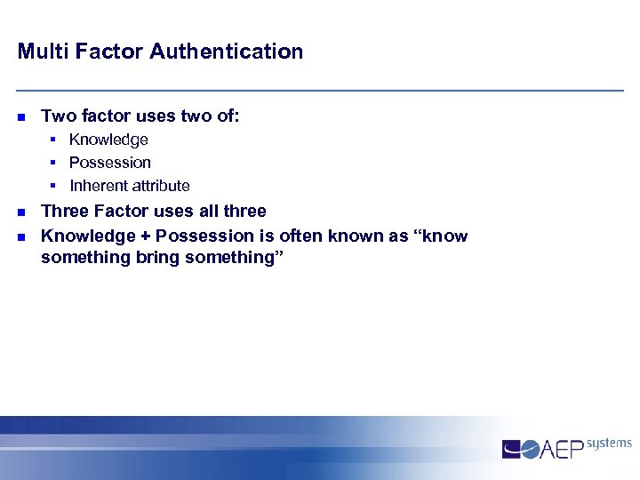 Multi Factor Authentication n Two factor uses two of: § Knowledge § Possession §