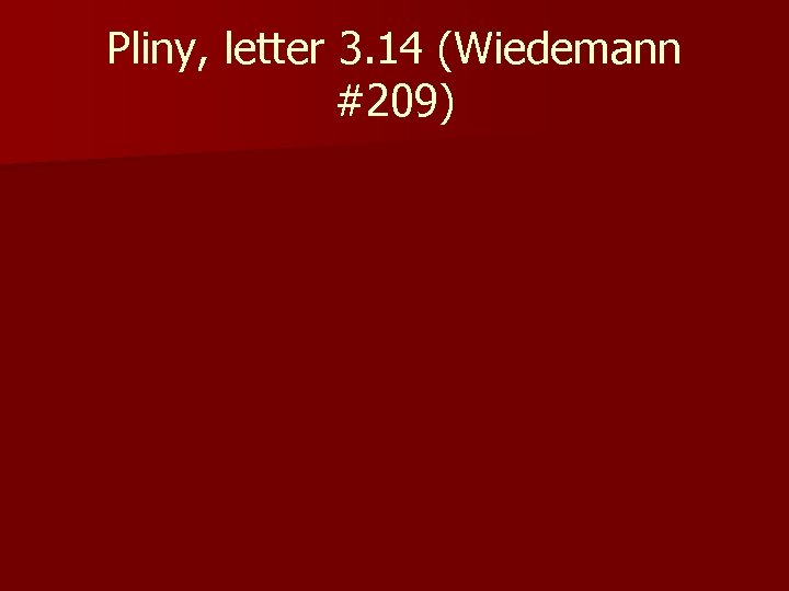 Pliny, letter 3. 14 (Wiedemann #209) 