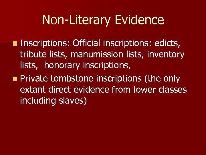 Non-Literary Evidence n Inscriptions: Official inscriptions: edicts, tribute lists, manumission lists, inventory lists, honorary