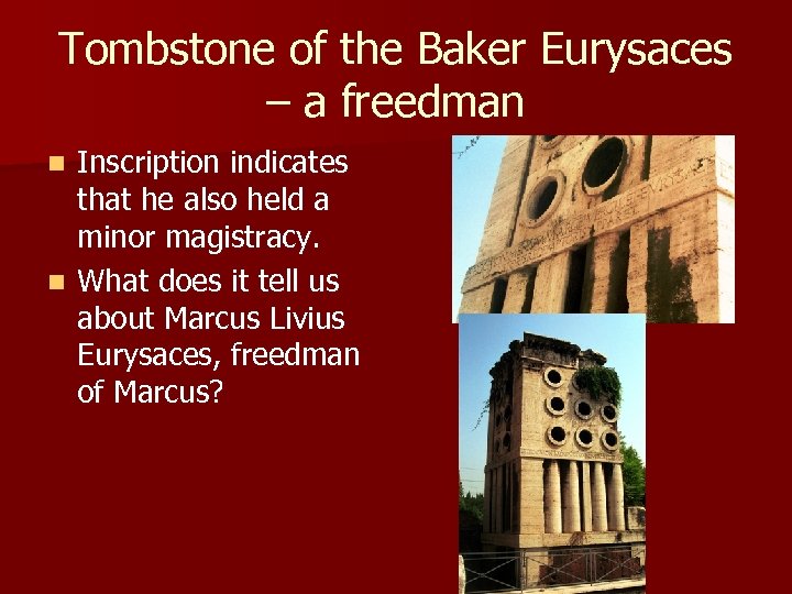 Tombstone of the Baker Eurysaces – a freedman Inscription indicates that he also held