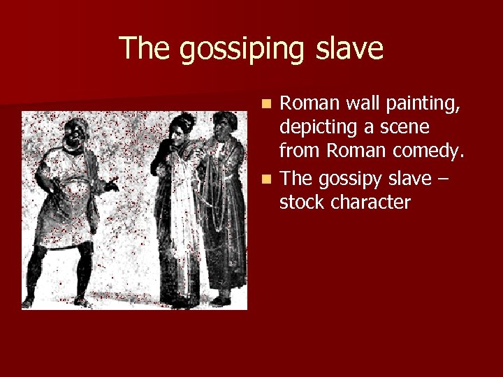 The gossiping slave Roman wall painting, depicting a scene from Roman comedy. n The