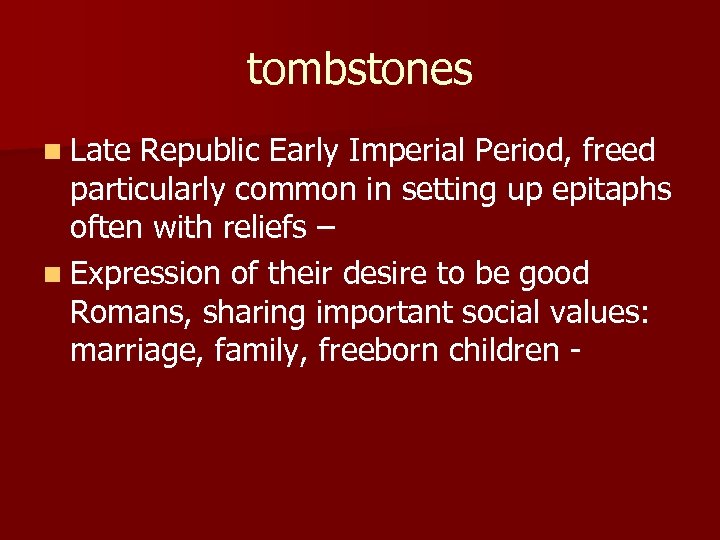 tombstones n Late Republic Early Imperial Period, freed particularly common in setting up epitaphs