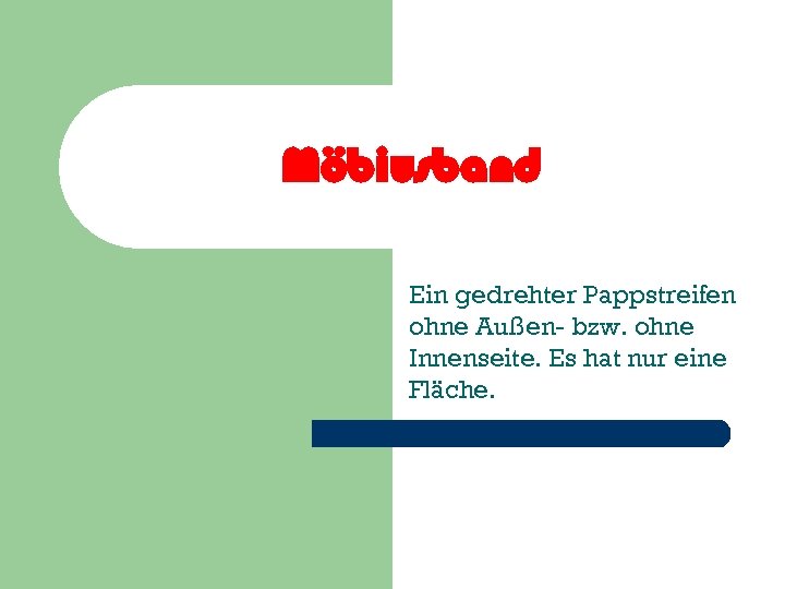 Möbiusband Ein gedrehter Pappstreifen ohne Außen- bzw. ohne Innenseite. Es hat nur eine Fläche.