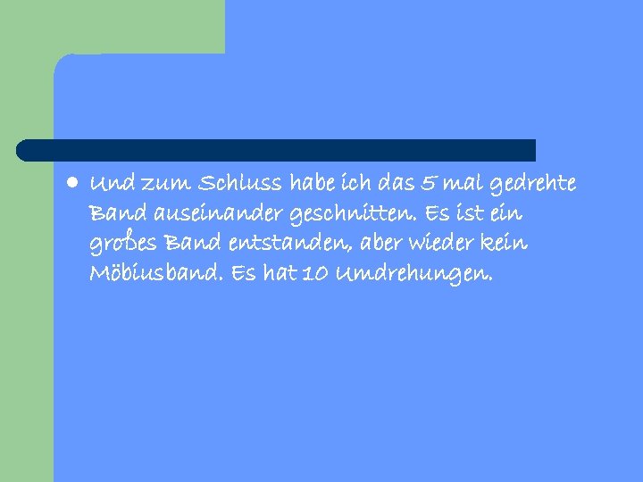 l Und zum Schluss habe ich das 5 mal gedrehte Band auseinander geschnitten. Es