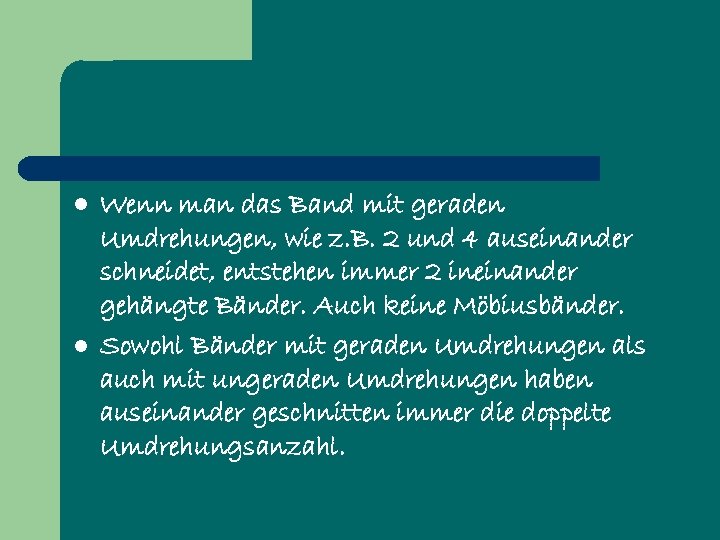 l l Wenn man das Band mit geraden Umdrehungen, wie z. B. 2 und