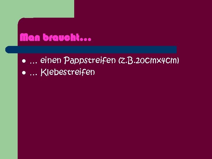 Man braucht… l l … einen Pappstreifen (z. B. 20 cmx 4 cm) …