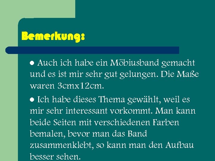 Bemerkung: ● Auch ich habe ein Möbiusband gemacht und es ist mir sehr gut
