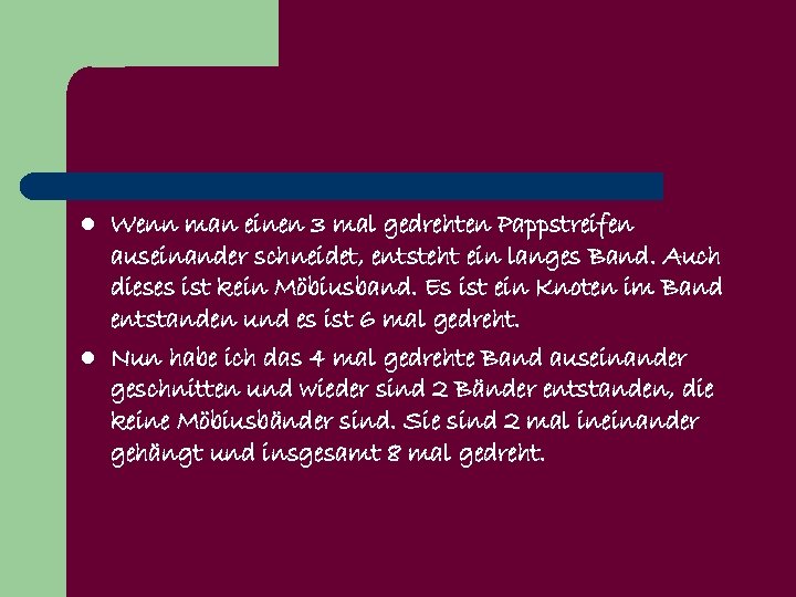 l l Wenn man einen 3 mal gedrehten Pappstreifen auseinander schneidet, entsteht ein langes